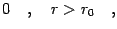 $\displaystyle 0 \quad , \quad r > r_0 \quad ,$