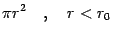 $\displaystyle \pi r^2 \quad , \quad r < r_0 \quad$